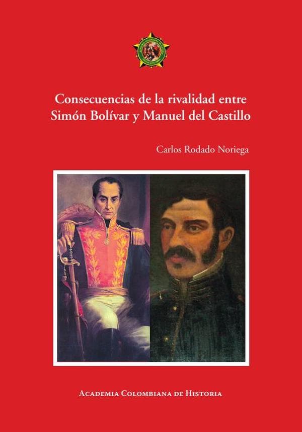 Consecuencias de la rivalidad entre simón bolívar y manuel del castillo