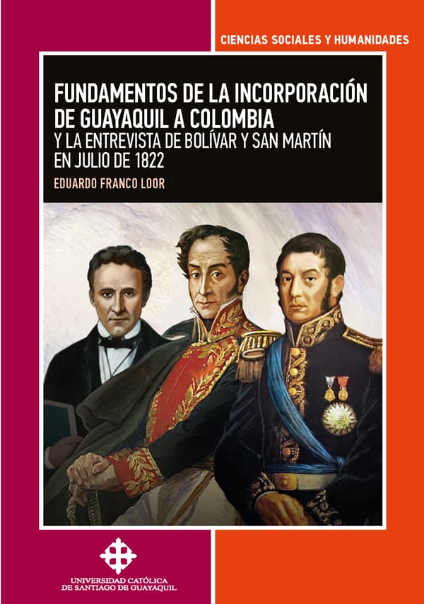 Fundamentos de la incorporación de guayaquil a colombia y la entrevista de bolívar y san martín en julio de 1822